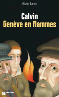 Michel Beretti - Calvin, Genève en flammes 