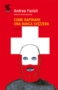 Andrea Fazioli / Come rapinare una banca svizzera