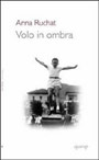 Anna Ruchat : Volo in ombra