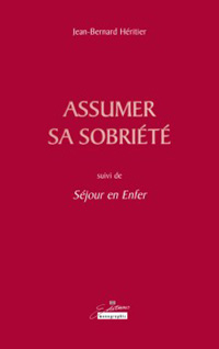Jean-Bernard Héritier / Assumer sa sobriété, suivi de Séjour en Enfer